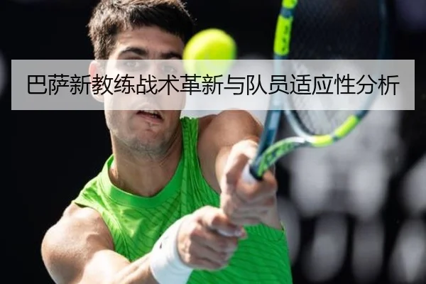 巴萨新教练战术革新与队员适应性分析